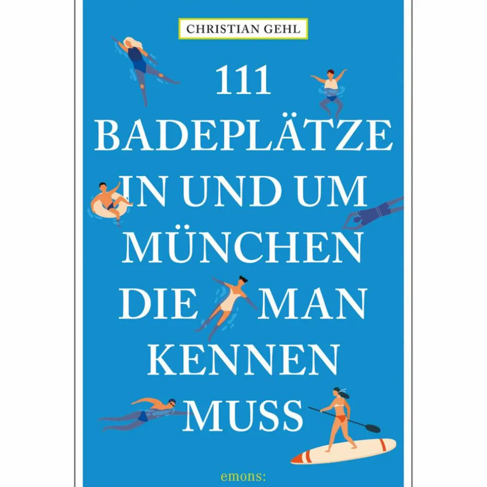 111 BADEPLÄTZE IN UND UM MÜNCHEN, DIE MAN KENNEN MUSS - Gewässerführer